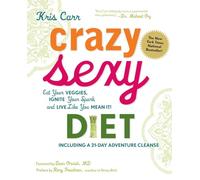 Crazy Sexy Diet: Eat Your Veggies, Ignite Your Spark, And Live Like You Mean It!