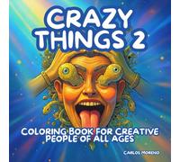 CRAZY THINGS: Coloring book for creative people of all ages (Beautiful and relaxing colouring books with very interesting and funny themes)