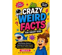 Crazy Weird Facts for Smart Kids: Mind Blowing, Hilarious & Surprising Facts About Animals, Space, Science, History & More!