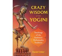 Crazy Wisdom of the Yogini: Teachings of the Kashmiri Mahamudra Tradition