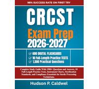 CRCST EXAM PREP 2026-2027: Complete Study Guide With 1500+ Questions and Answers, 10 Full-Length Practice Tests, Instrument Charts, Sterilization ... for Sterile Processing Technicians.