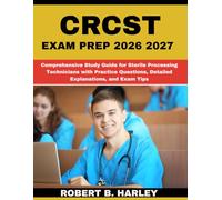 CRCST EXAM PREP 2026 2027: Comprehensive Study Guide for Sterile Processing Technicians with Practice Questions, Detailed Explanations, and Exam Tips