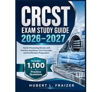 CRCST EXAM STUDY GUIDE 2026-2027: Sterile Processing Review with Practice Questions, Core Concepts, and Certification Preparation