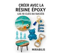 Créer avec la Résine Epoxy - Les 10 Clés du Succès