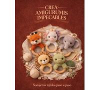 Crea Amigurumis Impecables: Tecnicas profesionales para crear sonajeros de crochet suaves , seguros y bien estructurados.
