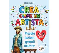 Crea come un’artista. Piccole lezioni, Grandi Maestri: Disegno, Colore e Immaginazione. Percorsi di Arte e Immagine per dare Forma alle Emozioni. (INSIDE ART - Italian Edition)