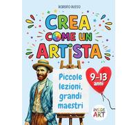 Crea come un’artista. Piccole lezioni, Grandi Maestri: Disegno, Colore e Immaginazione. Percorsi di Arte e Immagine per dare Forma alle Emozioni. (INSIDE ART - Italian Edition)