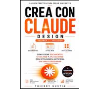 CREA CON CLAUDE DESIGN: Cómo crear documentos, webs y aplicaciones con inteligencia artificial sin saber programar (Claude.ai, Artifacts y Cowork, paso a paso) (Claude AI La Academia)
