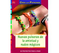 Crea Con Patrones. Serie Abalorios 58. Nuevas Pulseras De La Amistad Y Nudos Mágicos (CREA CON PATRONES-CUENTAS Y ABALORIOS)