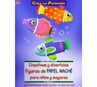Crea Con Patrones. Serie Papel Maché 4. Creativas Y Divertidas Figuras De Papel Maché Para Niños Y Mayores (PAPEL MACHE)