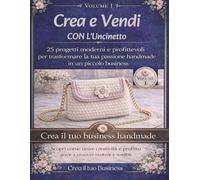 Crea e Vendi CON L'Uncinetto: 25 progetti moderni e profittevoli per trasformare la tua passione handmade in un piccolo business