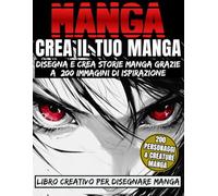 CREA IL TUO MANGA: Disegna e crea storie Manga grazie a 200 immagini di ispirazione