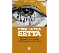 CREA LA TUA SETTA: Psicologia del potere, del controllo mentale e della devozione di massa