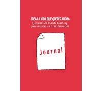 Crea la vida que querés ahora: Ejercicios de Midlife Coaching para mujeres en transformación
