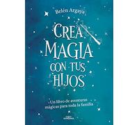 Crea magia con tus hijos: Un libro de aventuras mágicas para toda la familia (No ficción ilustrados)