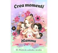 Crea momenti con mamma: 50 Attività da condividere e ricordare - regalo per la mamma.