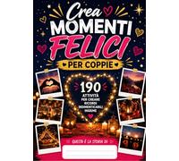 CREA MOMENTI FELICI PER COPPIE: 190 Attività da Condividere, Trasforma ogni Istante in un Momento Magico e Divertende: Ricordi Indelebili ed ... Riaccendere il Gioco e la Passione di Coppia