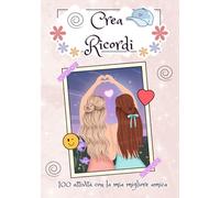 Crea ricordi Edizione Amiche: 100 attività con la mia migliore amica.