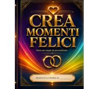 CREA RICORDI FELICI: IL DIARIO PER COPPIE: Diario, Album di Coppia PERSONALIZZABILE con Idee Romantiche, Riflessioni e dediche per Innamorati ... - Perfetto come Regalo per Fidanzati