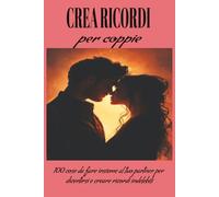 Crea ricordi per coppie: 100 cose da fare insieme al tuo partner per divertirsi e creare ricordi indelebili
