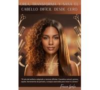 Crea, Transforma y Sana el Cabello Difícil desde Cero: "El arte del estilismo adaptado a texturas difíciles: Cosmética natural, química capilar, ... consejos esenciales para iniciar tu carrera."