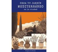 Crea tu jardín mediterráneo en la ciudad: Sabiduría ancestral de los litorales (Conocimientos agricoles del mundo)