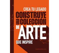 Crea tu legado: construye una colección de arte que inspire, (Fine Arts)