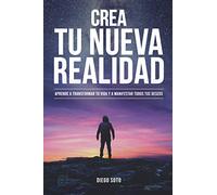 CREA TU NUEVA REALIDAD: Descubre paso a paso las técnicas de transformación personal que cambiaron mi vida y cómo aplicarlas