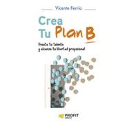 Crea Tu Plan B - Desata Tu Talento Y Alcanza Tu Libertad Profesional