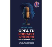 Crea tu podcast inteligente en un dos por tres: Una guía paso a paso para contar tu historia y conquistar audiencias