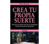 Crea tu propia suerte: Tácticas de éxito que no le enseñarán en las Escuelas de Negocios (Empresa y Gestión)