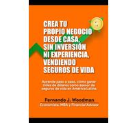 Crea tu propio negocio desde casa, sin inversión ni experiencia, vendiendo seguros de vida: Aprende paso a paso, cómo ganar miles de dólares, como asesor de seguros de vida en América Latina.