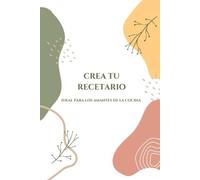 Crea tu recetario: Ideal para los amantes de la cocina