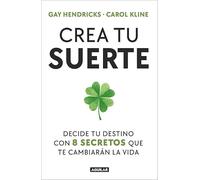 Crea tu suerte: Decide tu destino con 8 secretos que te cambiarán la vida (Aguilar Internacional)