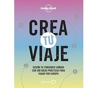Crea tu viaje: Diseña tu itinerario soñado con 300 ideas prácticas para viajar por Europa (Viaje y aventura)