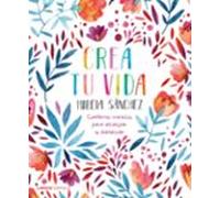 Crea Tu Vida: Cuaderno Creativo Para Alcanzar Tu Bienestar