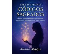 Crea tus propios Códigos Sagrados: Un viaje hacia la manifestación consciente a través de tu lenguaje personal con el universo (Arcana Colección)