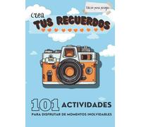 Crea Tus Recuerdos: 101 Actividades para Disfrutar de Momentos Inolvidable