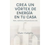 CREA UN VORTEX DE ENERGIA: GUIA DE APLICACION PRACTICA DE REIKI , CRISTALES RADIONICA Y FRECUENCIAS DE ONDA: 2 (HAZLO FÁCIL ENERGIA, SALUD Y VITALIDAD)