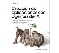 Creacion de Aplicaciones Con Agentes de Ia (Spanish Edition): Diseno E Implementacion de Sistemas Multiagente