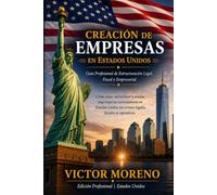 Creacion de Empresas en EEUU: Guia Profesional de Estructuracion Legal, Fiscal y Empresarial