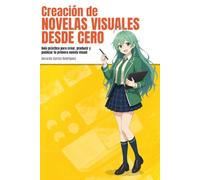 Creación de Novelas Visuales Desde Cero: Guía práctica para crear, producir y publicar tu primera novela visual