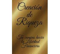 CREACION DE RIQUEZA: Tu camino hacia la libertad financiera (MENTE EN ABUNDANCIA)