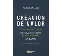 Creacion De Valor: 12 Estrategias Para Duplicar El Valor De Una Empres