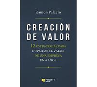 Creacion De Valor - 12 Estrategias Para Duplicar El Valor De Una Empresa En 4 Años (MANAGEMENT Y LIDERAZGO)