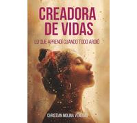 Creadora de Vidas: Lo que aprendí cuando todo ardió (LAS VIDAS DE UNA VIDA)