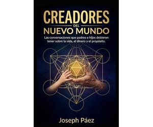 Creadores del Nuevo Mundo: Las conversaciones que padres e hijos debieron tener sobre la vida, el dinero y el propósito
