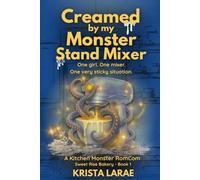 Creamed by my Monster Stand Mixer: One girl. One mixer. One very sticky situation. (Sweet Rise Bakery - A Kitchen Monster RomCom)