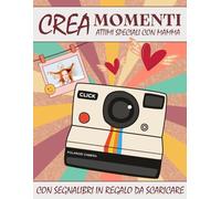 CREAMOMENTI: Attimi Speciali con Mamma. Crea, Condividi e Custodisci per Sempre Ricordi Preziosi. Formato A4, Attività Adatte ad Ogni Età