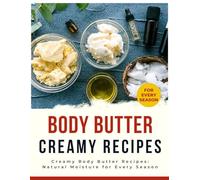 Creamy Body Butter Recipes : Natural Moisture for Every Season
